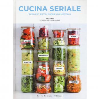 Cucina seriale. Cucina un giorno, mangia una settimana