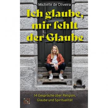 Ich glaube, mir fehlt der Glaube: 14 Gespräche über Religion, Glaube und Spiritualität“