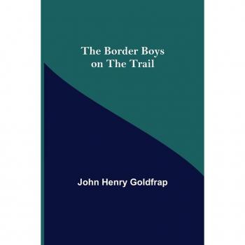 Henry Goldfrap, John: The Border Boys on the Trail