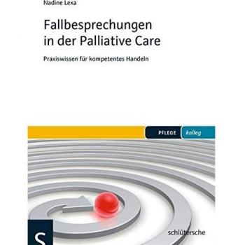 Fallbesprechungen in der Palliative Care: Praxiswissen für kompetentes Handeln