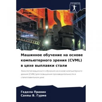 Машинное обучение на основе компьютерного зрения (CVML) в цехе выплавки стали: Tehnologiq mashinnogo obucheniq na osnowe komp'üternogo zreniq (CVML) ... proizwoditel'nosti w staleplawil'nom ceh