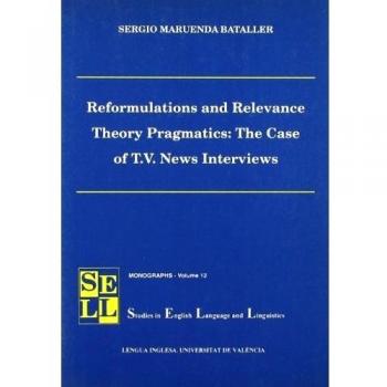 Reformulations and Relevance Theory Pragmatics: The Case of T.V. News Interviews