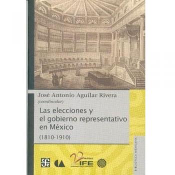 Las elecciones y el gobierno representativo en México (1810-1910)