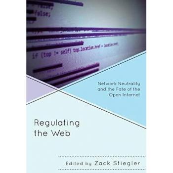 Regulating the Web: Network Neutrality and the Fate of the Open Internet