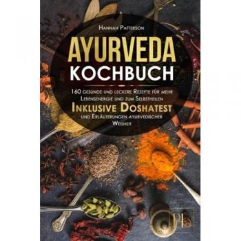 Ayurveda Kochbuch: 160 gesunde und leckere Rezepte für mehr Lebensenergie und zum Selbstheilen. Inklusive Doshatest und Erläuterungen ayurvedischer Weisheit.
