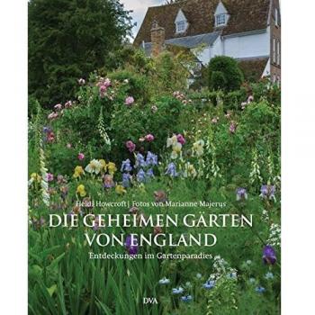 Die geheimen Gärten von England: Entdeckungen im Gartenparadies