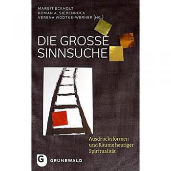 Die große Sinnsuche: Ausdrucksformen und Räume heutiger Spiritualität
