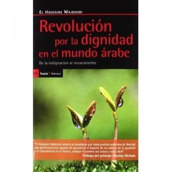 Revolucion Por La Dignidad En El Mundo Arabe. De La Indignacion Al Renacimiento