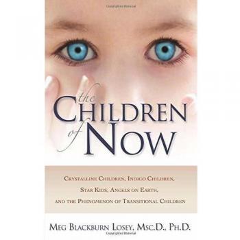 Losey, Meg Blackburn The Children Of Now: Crystalline Children, Indigo Children, Star Kids, Angels On Earth, And The Phenomenon Of Transitional Children