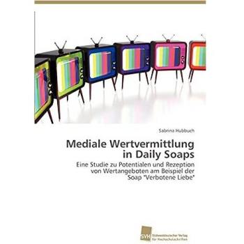 Mediale Wertvermittlung in Daily Soaps: Eine Studie zu Potentialen und Rezeption von Wertangeboten am Beispiel der Soap Verbotene Liebe
