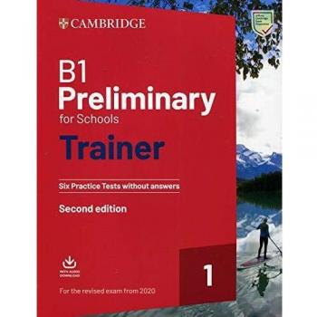B1 Preliminary for Schools Trainer 1 for the Revised 2020 Exam Second edition. Six Practice Tests without Answers with Downloadable Audio..