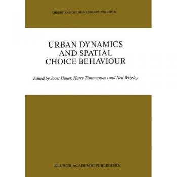 Urban Dynamics and Spatial Choice Behaviour (Theory and Decision Library, 49, Band 49)