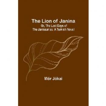 The Lion of Janina; Or The Last Days of the Janissaries