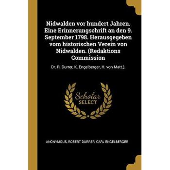 Nidwalden VOR Hundert Jahren. Eine Erinnerungschrift an Den 9. September 1798. Herausgegeben Vom Historischen Verein Von Nidwalden. (Redaktions Commis: Dr. R. Durrer, K. Engelberger, H. von Matt.).
