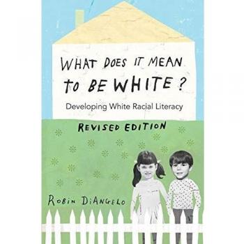 What Does It Mean to Be White?: Developing White Racial Literacy – Revised Edition