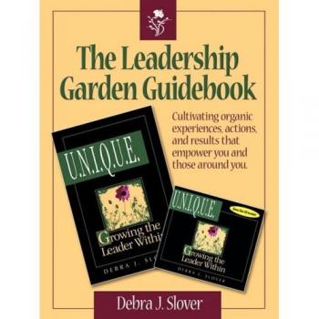 The Leadership Garden Guidebook: Cultivating organic experiences, actions, and results that will empower you and those around you.