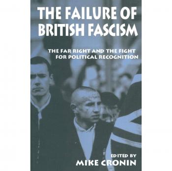 The Failure of British Fascism: The Far Right and the Fight for Political Recognition