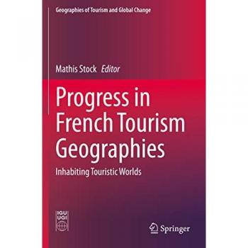 Progress in French Tourism Geographies: Inhabiting Touristic Worlds (Geographies of Tourism and Global Change)