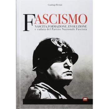 Fascismo. Nascita, formazione, evoluzione e caduta del partito nazionale fascista