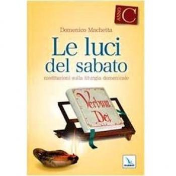 Le Luci del sabato. Spunti di riflessione per una Lectio divina sulla Prima lettura e sul Vangelo delle domeniche e delle solennità dell'anno liturgico C