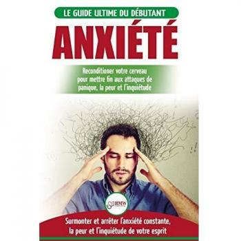 Anxiété: Guérir votre cerveau anxieux