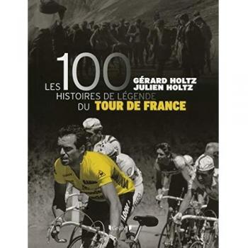 Les 100 histoires de légende du Tour de France.
