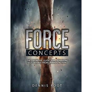 Force Concepts: The Definitive Guide for Separating Self-Defense From Criminal Action