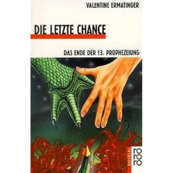 Valentine Ermatinger Die Letzte Chance: Das Ende Der 13. Prophezeiung