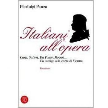 Italiani all'opera. Casti, Salieri, Da Ponte, Mozart... Un intrigo alla corte di Vienna