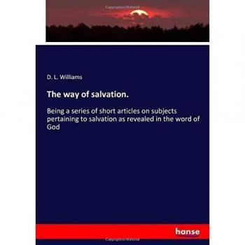 The way of salvation.: Being a series of short articles on subjects pertaining to salvation as revealed in the word of God