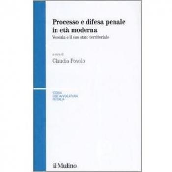Processo e difesa penale in età moderna. Venezia e il suo stato territoriale