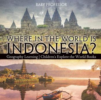 Where in the World is Indonesia? Geography Learning | Children's Explore the World Books