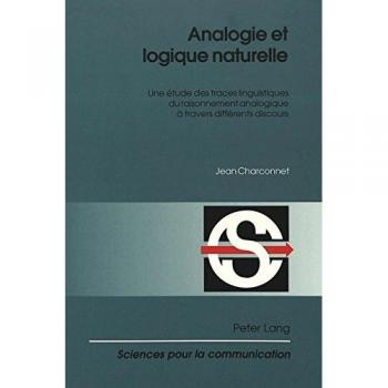 Analogie et logique naturelle: Une étude des traces linguistiques du raisonnement analogique à travers différents discours