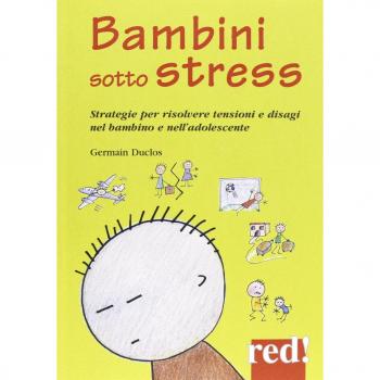 Bambini sotto stress. Strategie per risolvere tensioni e disagi nel bambino e nell'adolescente