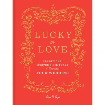 Lucky in Love: Traditions, Customs, and Rituals to Personalize Your Wedding