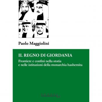 Il Regno di Giordania. Frontiere e confini nella storia e nelle istituzioni della monarchia hashemita