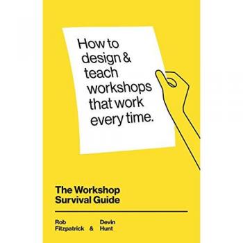 The Workshop Survival Guide: How to design and teach educational workshops that work every time
