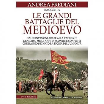 Le grandi battaglie del Medioevo. Dalle invasioni arabe alla cadu...