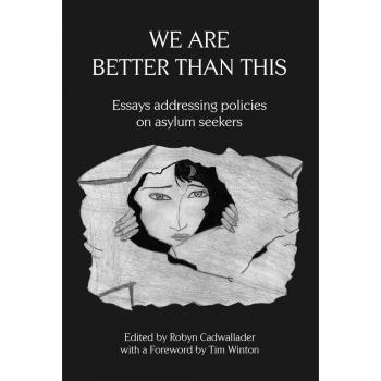 We are Better Than This: Essays and Poems on Australian Asylum Seeker Policy