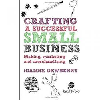 Crafting A Successful Small Business: Making, Marketing And Merchandising (Paperback)