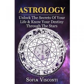 Astrology: Unlock The Secrets Of Your Life & Know Your Destiny Through The Stars