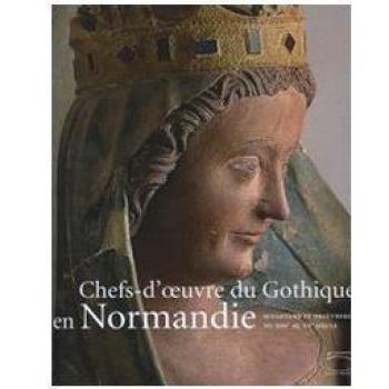 Chef d'oeuvre du gothique en Normandie. Sculpture e orfèvrerie du XIIIau XV siècle. Catalodo della mostra