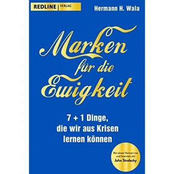 Wala, Hermann H. Marken Für Die Ewigkeit: 7+1 Dinge, Die Wir Aus Der Krise Lernen Können. Mit Einem Vorwort Von John Strelecky.