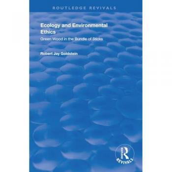 Ecology and Environmental Ethics: Green Wood in the Bundle of Sticks (Routledge Revivals)