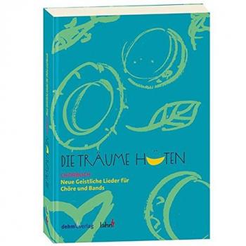 Die Träume hüten: Neue Geistliche Lieder für Chöre und Bands. Chorbuch