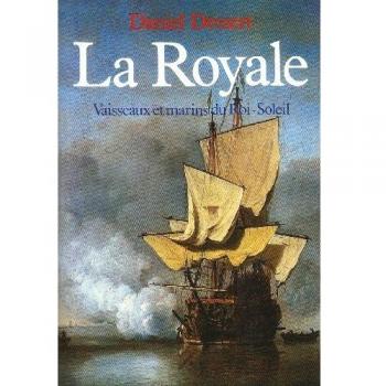 La Royale. Vaisseaux et marins du Roi-Soleil