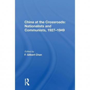 China At The Crossroads: Nationalists and Communists, 1927-1949: nationalists And Communists, 1927-1949