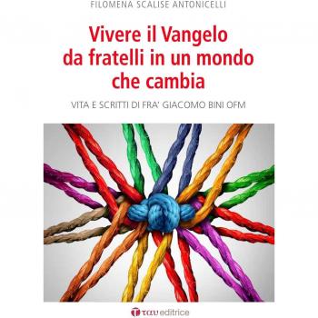 Vivere il Vangelo da fratelli in un mondo che cambia. Vita e scritti di Frà Giacomo Bini OFM