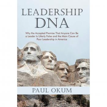 Leadership DNA: Why the Accepted Premise That Anyone Can Be a Leader Is Utterly False and the Main Cause of Poor Leadership in America