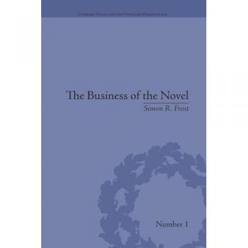 The Business of the Novel: Economics, Aesthetics and the Case of Middlemarch (Literary Texts and the Popular Marketplace)